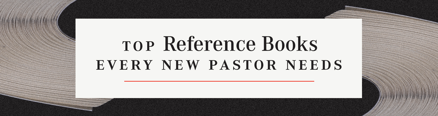 Top Reference Books Every New Pastor Needs