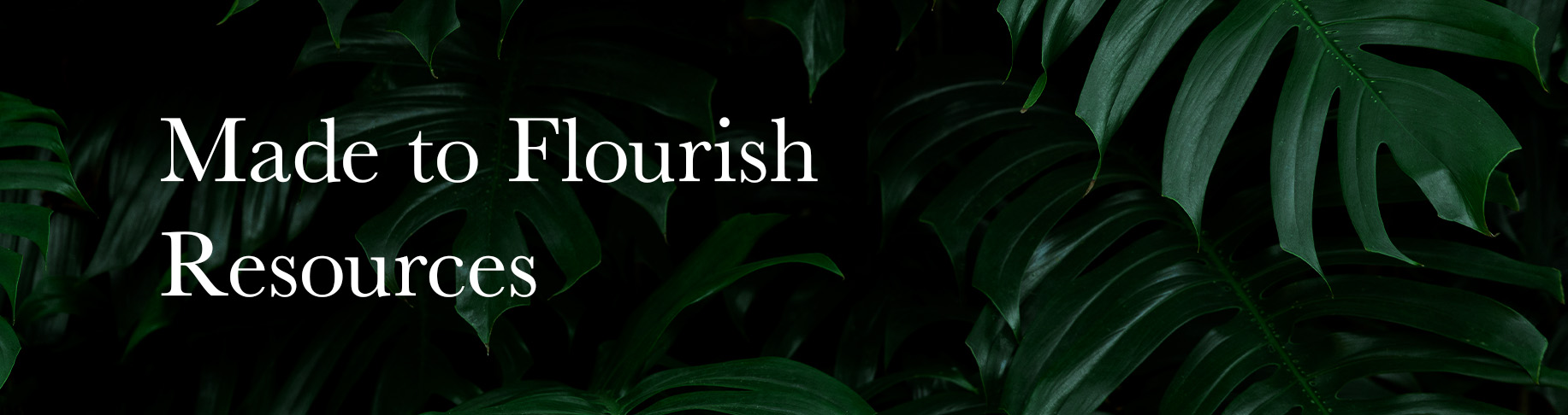 Made to Flourish Resources