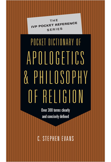 Pocket Dictionary of Apologetics & Philosophy of Religion: 300 Terms  Thinkers Clearly  Concisely Defined, By C. Stephen Evans