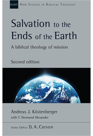 Salvation to the Ends of the Earth: A Biblical Theology of Mission, By Andreas J. Köstenberger