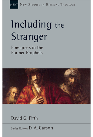 Including the Stranger: Foreigners in the Former Prophets, By David G. Firth