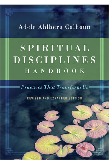 Spiritual Disciplines Handbook: Practices That Transform Us, By Adele Ahlberg Calhoun