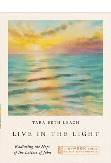 Live in the Light: Radiating the Hope of the Letters of John—A Six-Week Bible Study Experience, By Tara Beth Leach