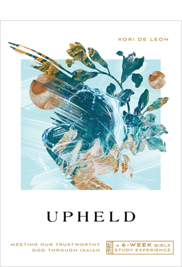 Upheld: Meeting Our Trustworthy God Through Isaiah—A 6-Week Bible Study Experience, By Kori de Leon