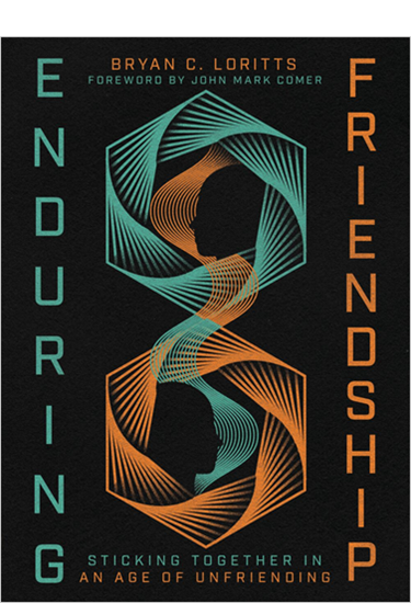 Enduring Friendship: Sticking Together in an Age of Unfriending, By Bryan C. Loritts