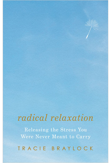 Radical Relaxation: Releasing the Stress You Were Never Meant to Carry, By Tracie Braylock