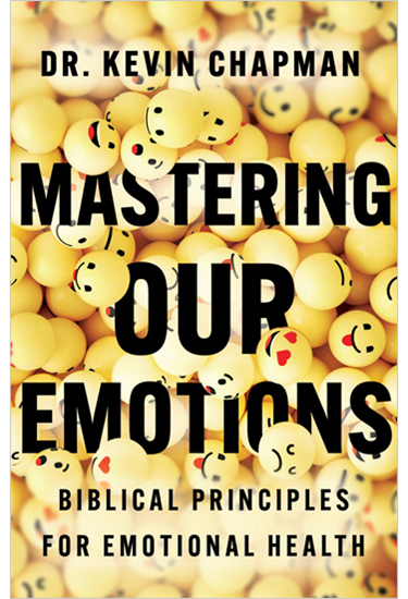 Mastering Our Emotions: Biblical Principles for Emotional Health, By Kevin Chapman