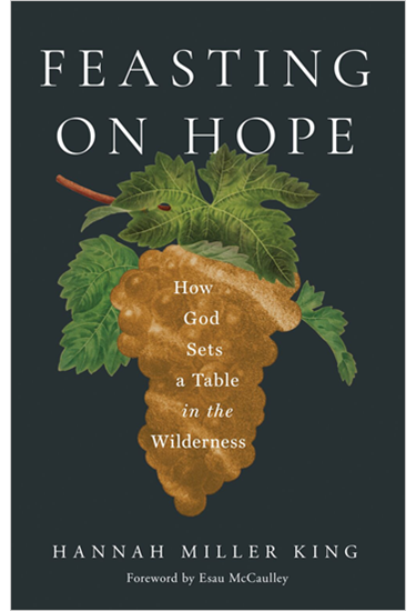 Feasting on Hope: How God Sets a Table in the Wilderness, By Hannah Miller King
