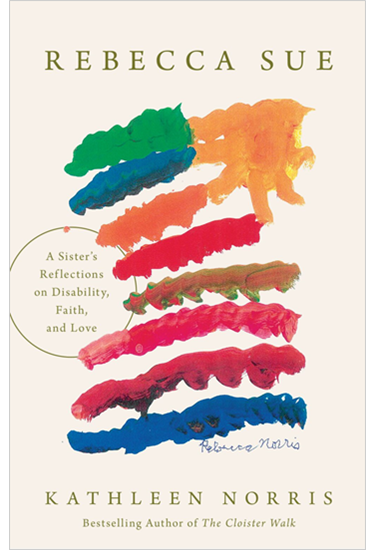 Rebecca Sue: A Sister’s Reflections on Disability, Faith, and Love, By Kathleen Norris