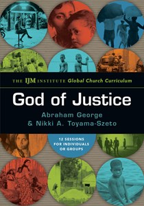 1028 God of Justice: The IJM Institute Global Church Curriculum, By Abraham George and Nikki A. Toyama-Szeto