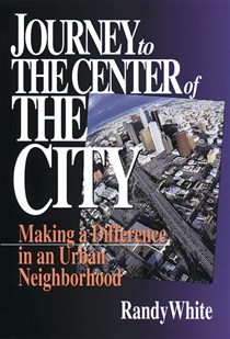1129 Journey to the Center of the City: Making A Difference in an Urban Neighborhood, By Randy White