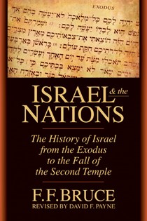 Israel & the Nations: The History of Israel from the Exodus to the Fall of the Second Temple, By F. F. Bruce and David F. Payne