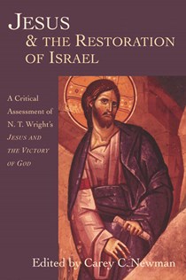 1587 Jesus and the Restoration of Israel: A Critical Assessment of N. T. Wright's Jesus the Victory of God, Edited by Carey C. Newman