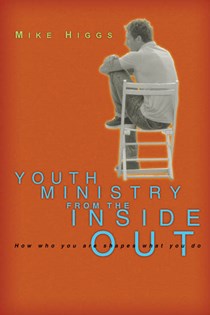 2399 Youth Ministry from the Inside Out: How Who You Are Shapes What You Do, By Mike Higgs