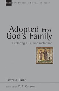Adopted into God's Family: Exploring a Pauline Metaphor, By Trevor J. Burke