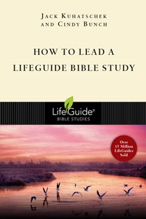 How to Lead a LifeGuide® Bible Study, By Jack Kuhatschek and Cindy Bunch