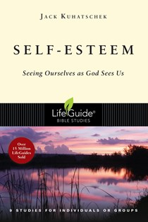 Self-Esteem: Seeing Ourselves as God Sees Us, By Jack Kuhatschek