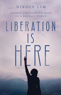 3186 Liberation Is Here: Women Uncovering Hope in a Broken World, By Nikole Lim