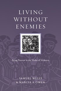 3456 Living Without Enemies: Being Present in the Midst of Violence, By Samuel Wells and Marcia A. Owen