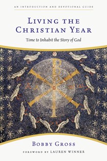 3520 Living the Christian Year: Time to Inhabit the Story of God, By Bobby Gross