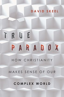3676 True Paradox: How Christianity Makes Sense of Our Complex World, By David Skeel