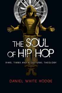 The Soul of Hip Hop: Rims, Timbs and a Cultural Theology, By Daniel White Hodge
