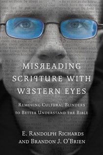 Misreading Scripture with Western Eyes: Removing Cultural Blinders to Better Understand the Bible, By E. Randolph Richards and Brandon J. O'Brien
