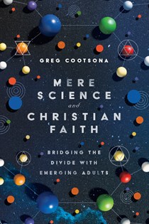 Mere Science and Christian Faith: Bridging the Divide with Emerging Adults, By Greg Cootsona