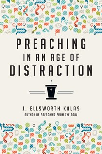 Preaching in an Age of Distraction, By J. Ellsworth Kalas
