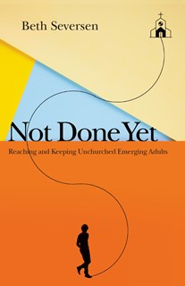 4157 Not Done Yet: Reaching and Keeping Unchurched Emerging Adults, By Beth Seversen