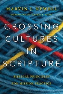 4473 Crossing Cultures in Scripture: Biblical Principles for Mission Practice, By Marvin J. Newell