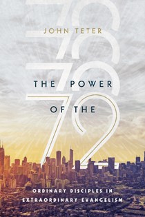 4517 The Power of the 72: Ordinary Disciples in Extraordinary Evangelism, By John Teter
