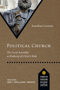 4880 Political Church: The Local Assembly as Embassy of Christ's Rule, By Jonathan Leeman