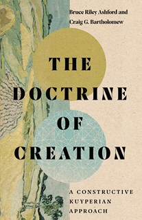 The Doctrine of Creation: A Constructive Kuyperian Approach, By Bruce Riley Ashford and Craig G. Bartholomew