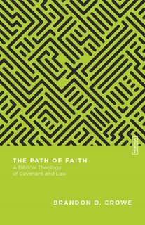 The Path of Faith: A Biblical Theology of Covenant and Law, By Brandon D. Crowe