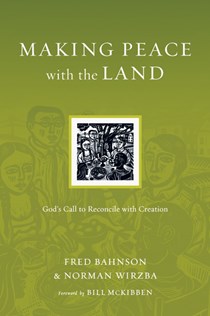 Making Peace with the Land: God's Call to Reconcile with Creation, By Fred Bahnson and Norman Wirzba