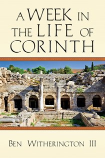 A Week in the Life of Corinth, By Ben Witherington III