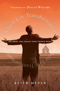 6745 Whole Life Transformation: Becoming the Change Your Church Needs, By Keith Meyer