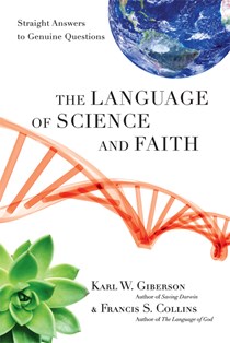 The Language of Science and Faith: Straight Answers to Genuine Questions, By Karl W. Giberson and Francis S. Collins