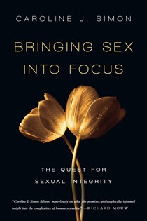6944 Bringing Sex into Focus: The Quest for Sexual Integrity, By Caroline J. Simon