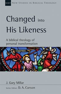 Changed into His Likeness: A Biblical Theology of Personal Transformation, By J. Gary Millar