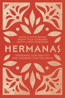 7339 Hermanas: Deepening Our Identity and Growing Our Influence, By Natalia Kohn Rivera and Noemi Vega QuiƱones and Kristy Garza Robinson