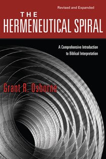 The Hermeneutical Spiral: A Comprehensive Introduction to Biblical Interpretation, By Grant R. Osborne