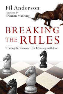 7925 Breaking the Rules: Trading Performance for Intimacy with God, By Fil Anderson