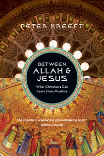 Between Allah & Jesus: What Christians Can Learn from Muslims, By Peter Kreeft