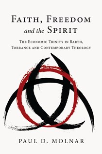 8018 Faith, Freedom and the Spirit: The Economic Trinity in Barth, Torrance and Contemporary Theology, By Paul D. Molnar