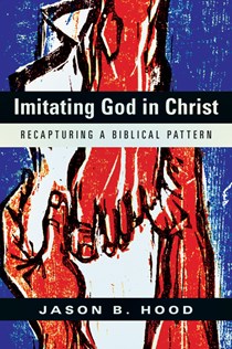 8440 Imitating God in Christ: Recapturing a Biblical Pattern, By Jason B. Hood