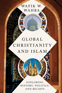 8852 Global Christianity and Islam: Exploring History, Politics, and Beliefs, By Wafik W. Wahba