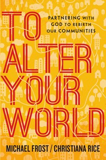9335 To Alter Your World: Partnering with God to Rebirth Our Communities, By Michael Frost and Christiana Rice