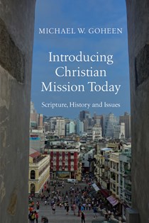 Introducing Christian Mission Today: Scripture, History and Issues, By Michael W. Goheen